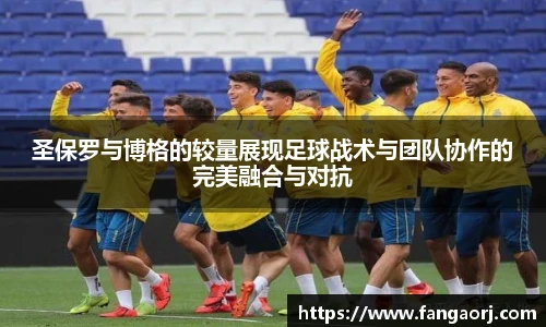 圣保罗与博格的较量展现足球战术与团队协作的完美融合与对抗